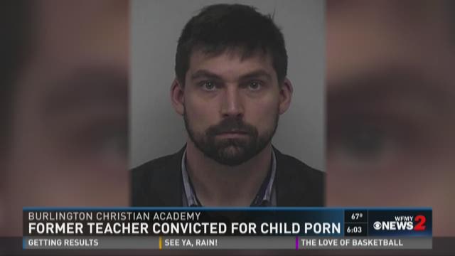 Burlington Christian Academy Teacher Convicted For Possession Of Child Porn Wfmynews2com